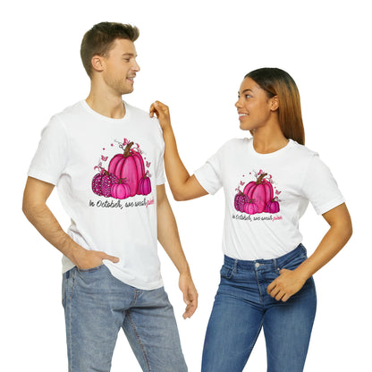 In October We Wear Pink - Breast Cancer Awareness Apparel - Gift for Survivor- Unisex Jersey Short Sleeve Tee