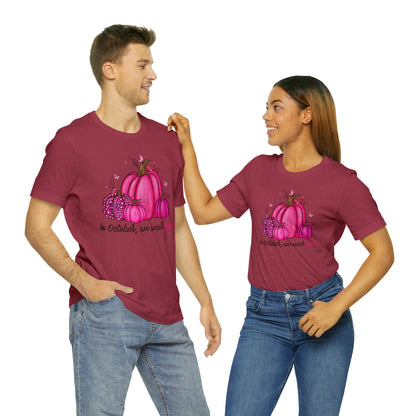 In October We Wear Pink - Breast Cancer Awareness Apparel - Gift for Survivor- Unisex Jersey Short Sleeve Tee